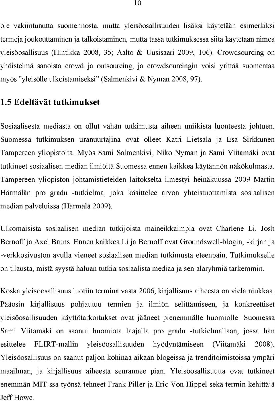 Crowdsourcing on yhdistelmä sanoista crowd ja outsourcing, ja crowdsourcingin voisi yrittää suomentaa myös yleisölle ulkoistamiseksi (Salmenkivi & Nyman 2008, 97). 1.