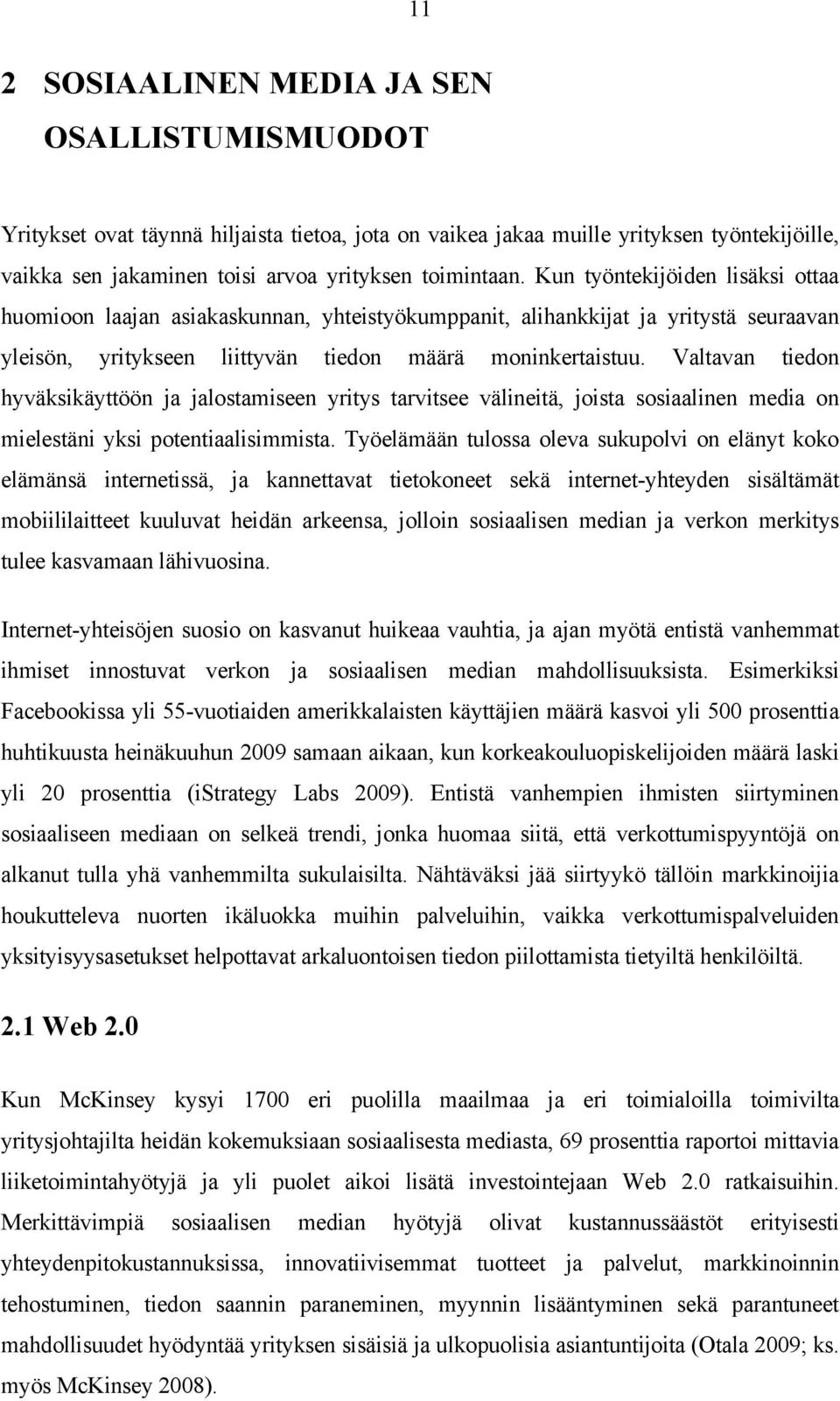 Valtavan tiedon hyväksikäyttöön ja jalostamiseen yritys tarvitsee välineitä, joista sosiaalinen media on mielestäni yksi potentiaalisimmista.