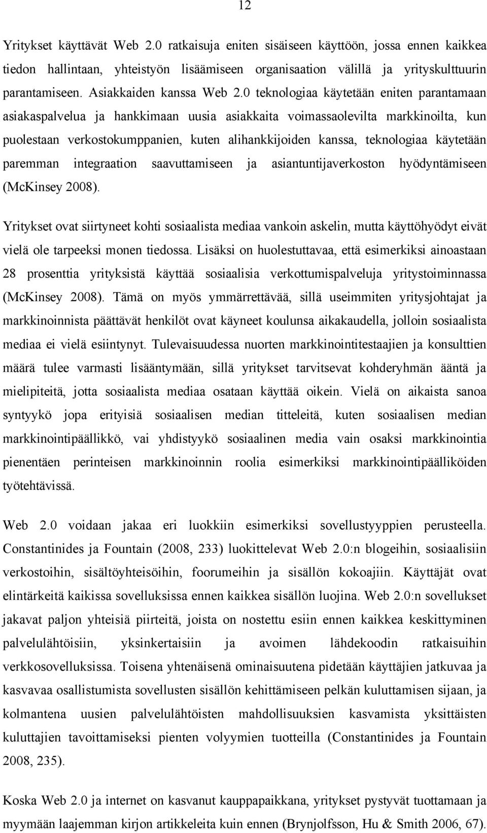 0 teknologiaa käytetään eniten parantamaan asiakaspalvelua ja hankkimaan uusia asiakkaita voimassaolevilta markkinoilta, kun puolestaan verkostokumppanien, kuten alihankkijoiden kanssa, teknologiaa