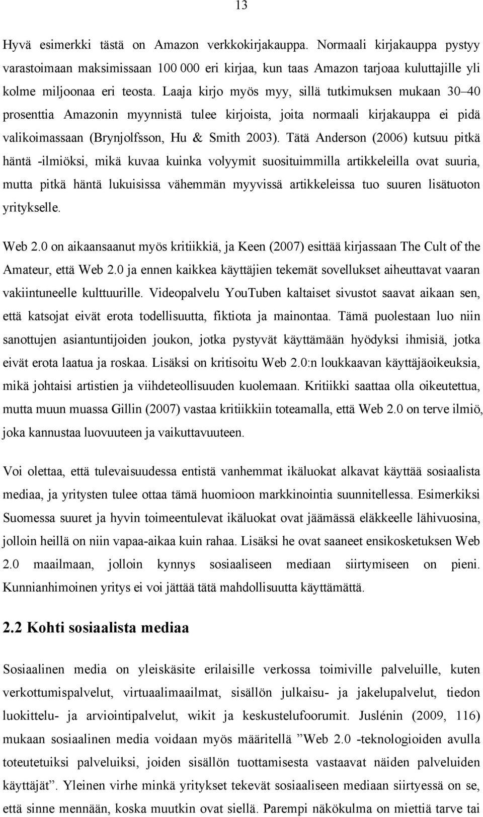 Tätä Anderson (2006) kutsuu pitkä häntä -ilmiöksi, mikä kuvaa kuinka volyymit suosituimmilla artikkeleilla ovat suuria, mutta pitkä häntä lukuisissa vähemmän myyvissä artikkeleissa tuo suuren