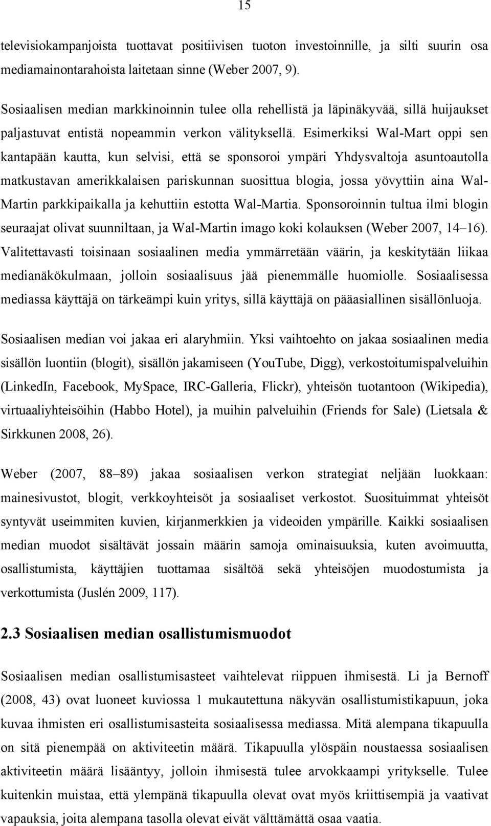 Esimerkiksi Wal-Mart oppi sen kantapään kautta, kun selvisi, että se sponsoroi ympäri Yhdysvaltoja asuntoautolla matkustavan amerikkalaisen pariskunnan suosittua blogia, jossa yövyttiin aina Wal-