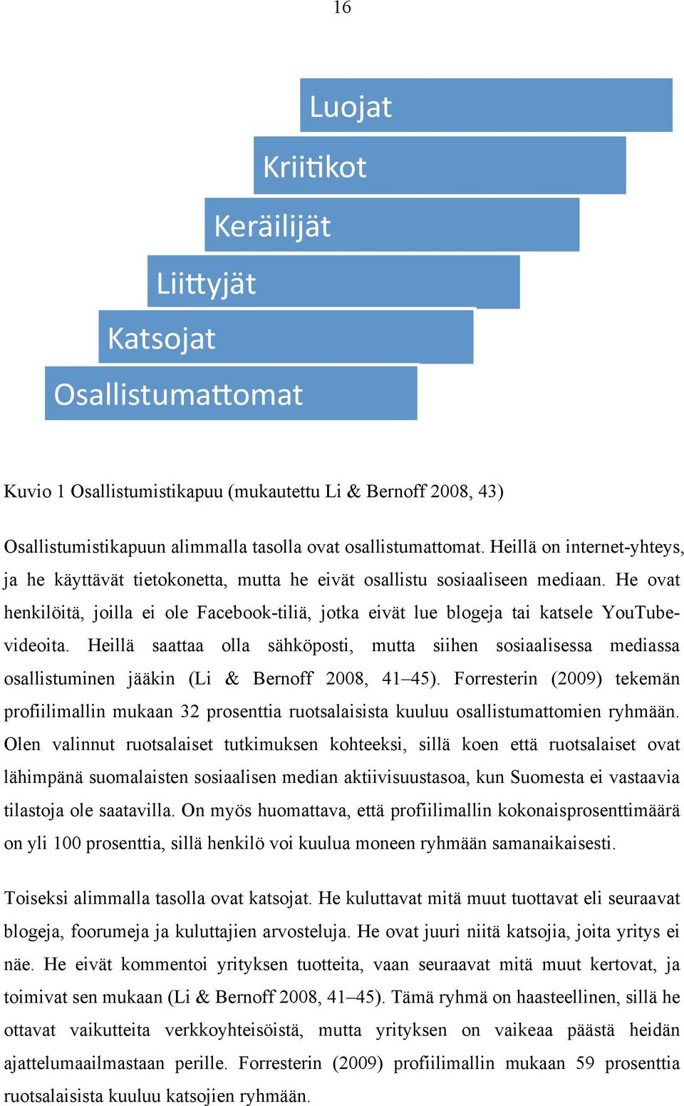 He ovat henkilöitä, joilla ei ole Facebook-tiliä, jotka eivät lue blogeja tai katsele YouTubevideoita.