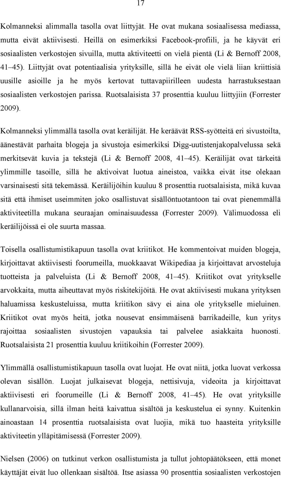 Liittyjät ovat potentiaalisia yrityksille, sillä he eivät ole vielä liian kriittisiä uusille asioille ja he myös kertovat tuttavapiirilleen uudesta harrastuksestaan sosiaalisten verkostojen parissa.