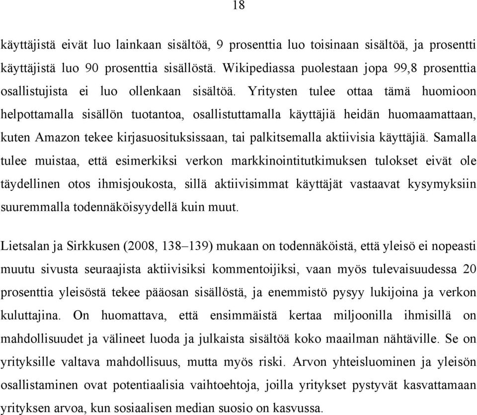 Yritysten tulee ottaa tämä huomioon helpottamalla sisällön tuotantoa, osallistuttamalla käyttäjiä heidän huomaamattaan, kuten Amazon tekee kirjasuosituksissaan, tai palkitsemalla aktiivisia käyttäjiä.