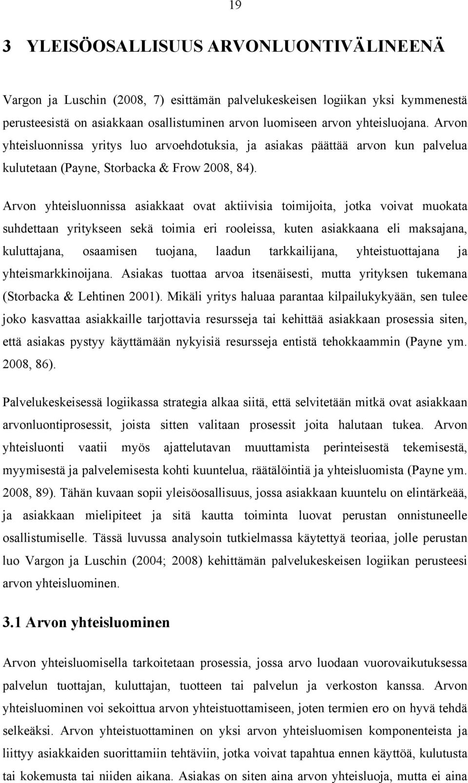 Arvon yhteisluonnissa asiakkaat ovat aktiivisia toimijoita, jotka voivat muokata suhdettaan yritykseen sekä toimia eri rooleissa, kuten asiakkaana eli maksajana, kuluttajana, osaamisen tuojana,