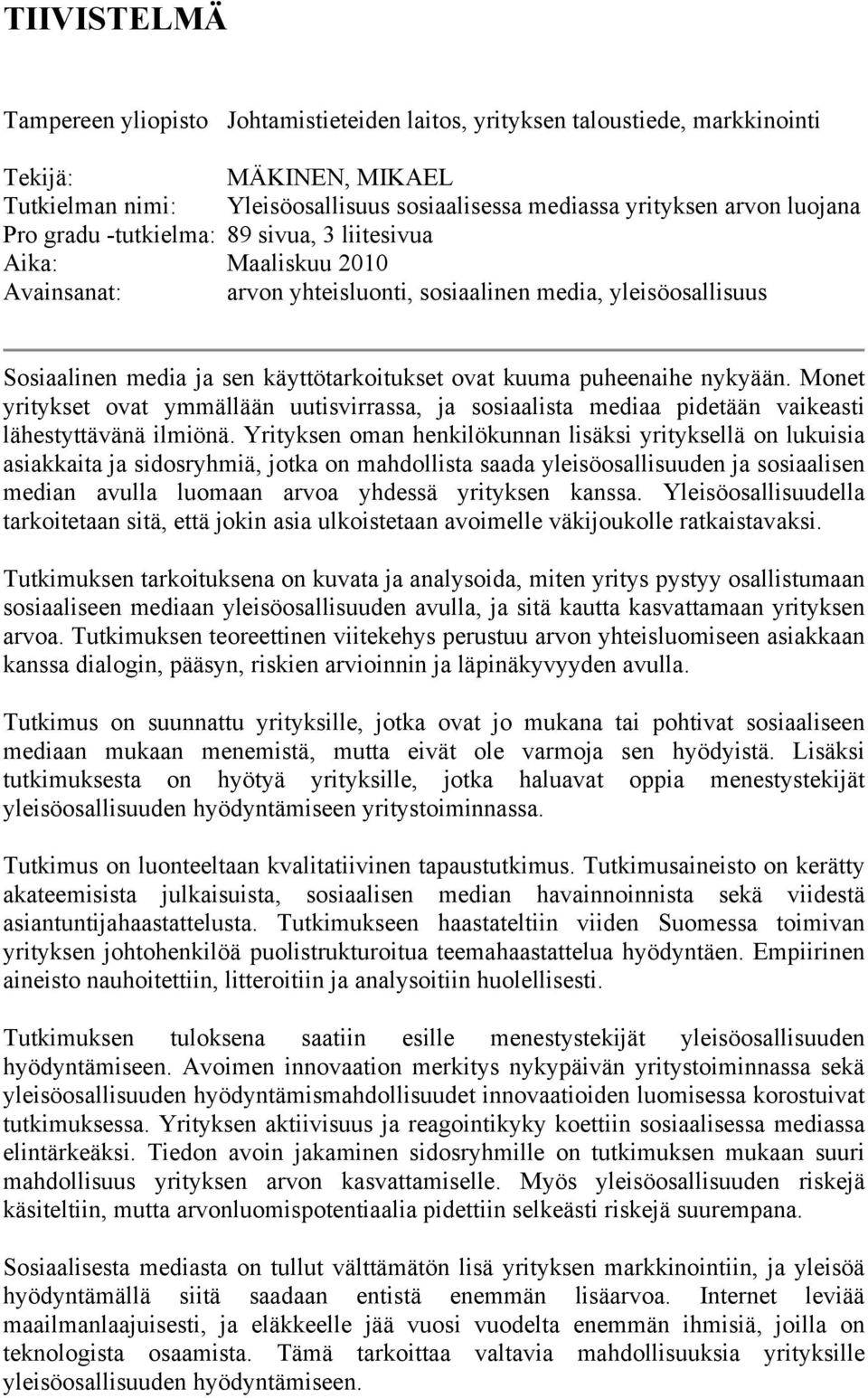 nykyään. Monet yritykset ovat ymmällään uutisvirrassa, ja sosiaalista mediaa pidetään vaikeasti lähestyttävänä ilmiönä.