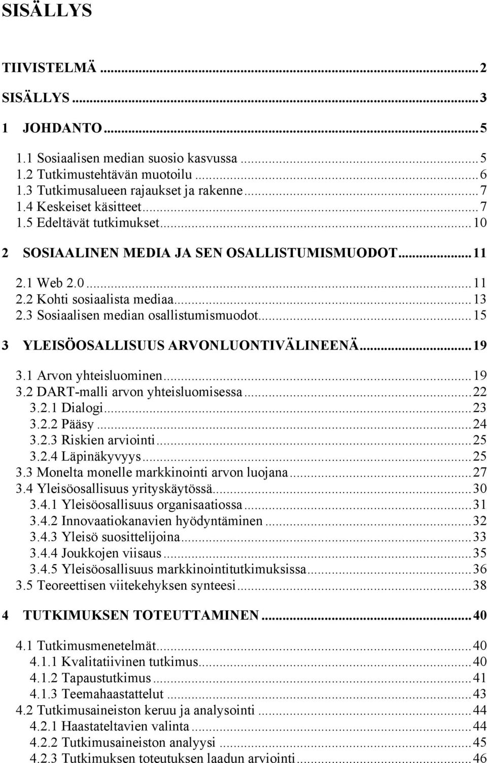 ..15 3 YLEISÖOSALLISUUS ARVONLUONTIVÄLINEENÄ...19 3.1 Arvon yhteisluominen...19 3.2 DART-malli arvon yhteisluomisessa...22 3.2.1 Dialogi...23 3.2.2 Pääsy...24 3.2.3 Riskien arviointi...25 3.2.4 Läpinäkyvyys.