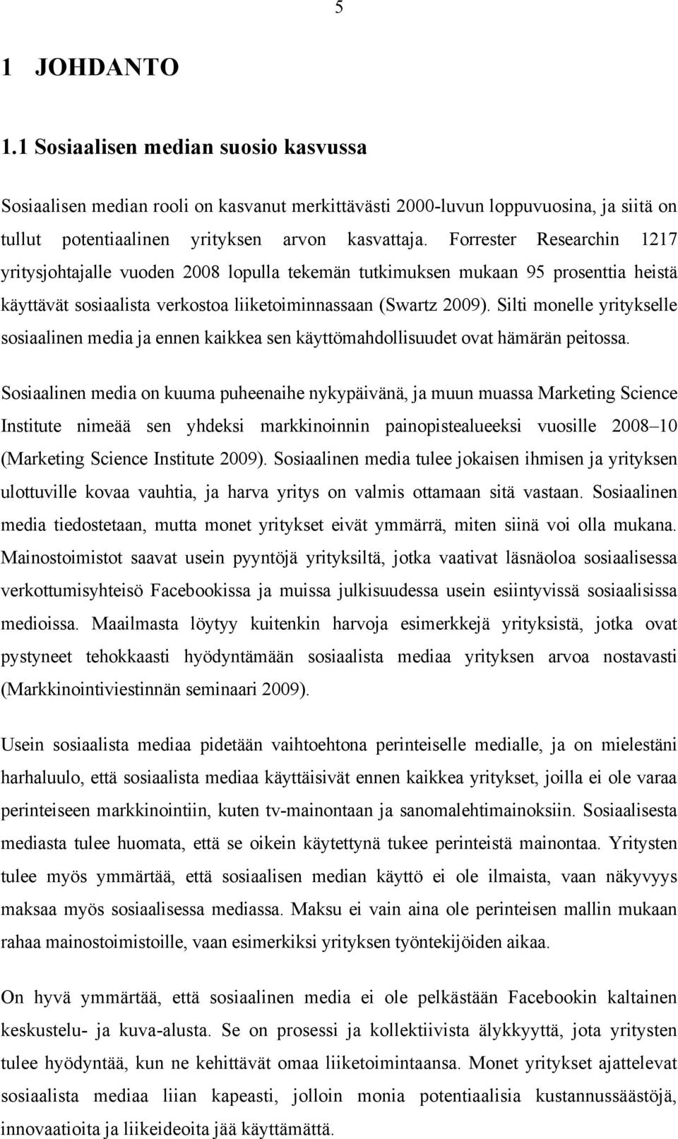 Silti monelle yritykselle sosiaalinen media ja ennen kaikkea sen käyttömahdollisuudet ovat hämärän peitossa.