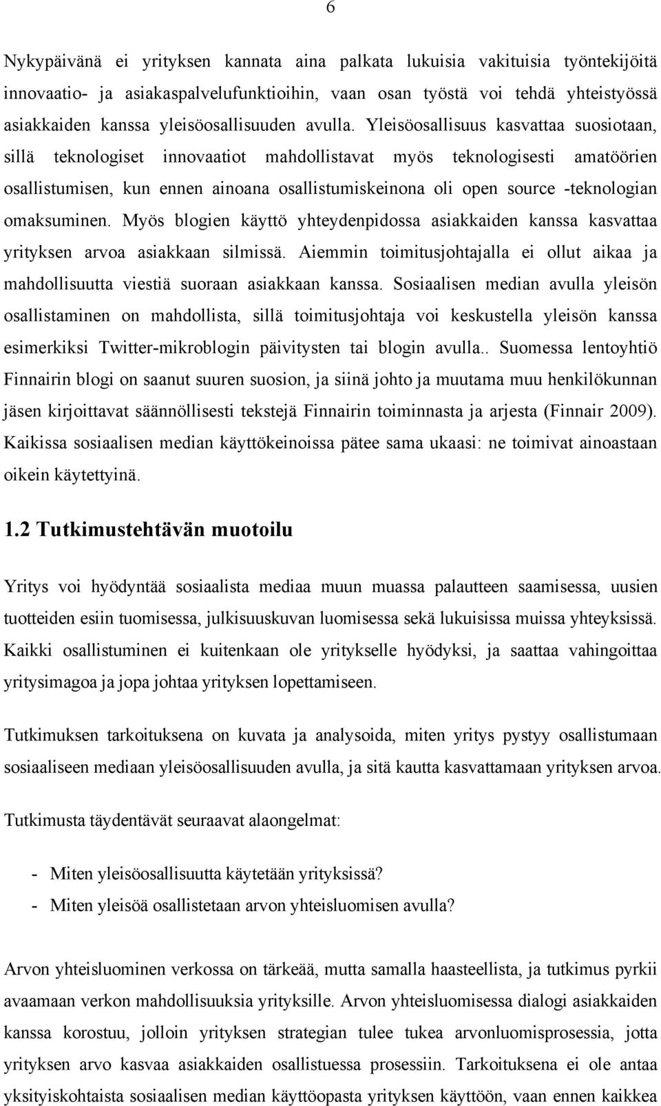 Yleisöosallisuus kasvattaa suosiotaan, sillä teknologiset innovaatiot mahdollistavat myös teknologisesti amatöörien osallistumisen, kun ennen ainoana osallistumiskeinona oli open source -teknologian