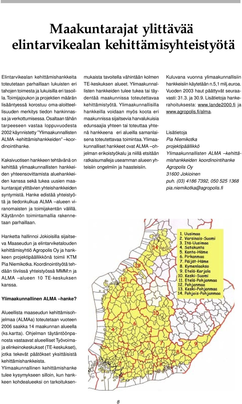 Osaltaan tähän tarpeeseen vastaa loppuvuodesta 2002 käynnistetty Ylimaakunnallisten ALMA -kehittämishankkeiden koordinointihanke.