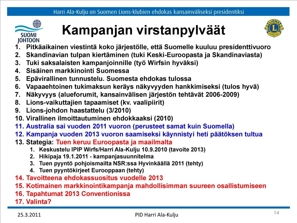 Vapaaehtoinen tukimaksun keräys näkyvyyden hankkimiseksi (tulos hyvä) 7. Näkyvyys (alueforumit, kansainvälisen järjestön tehtävät 2006-2009) 8. Lions-vaikuttajien tapaamiset (kv. vaalipiirit) 9.