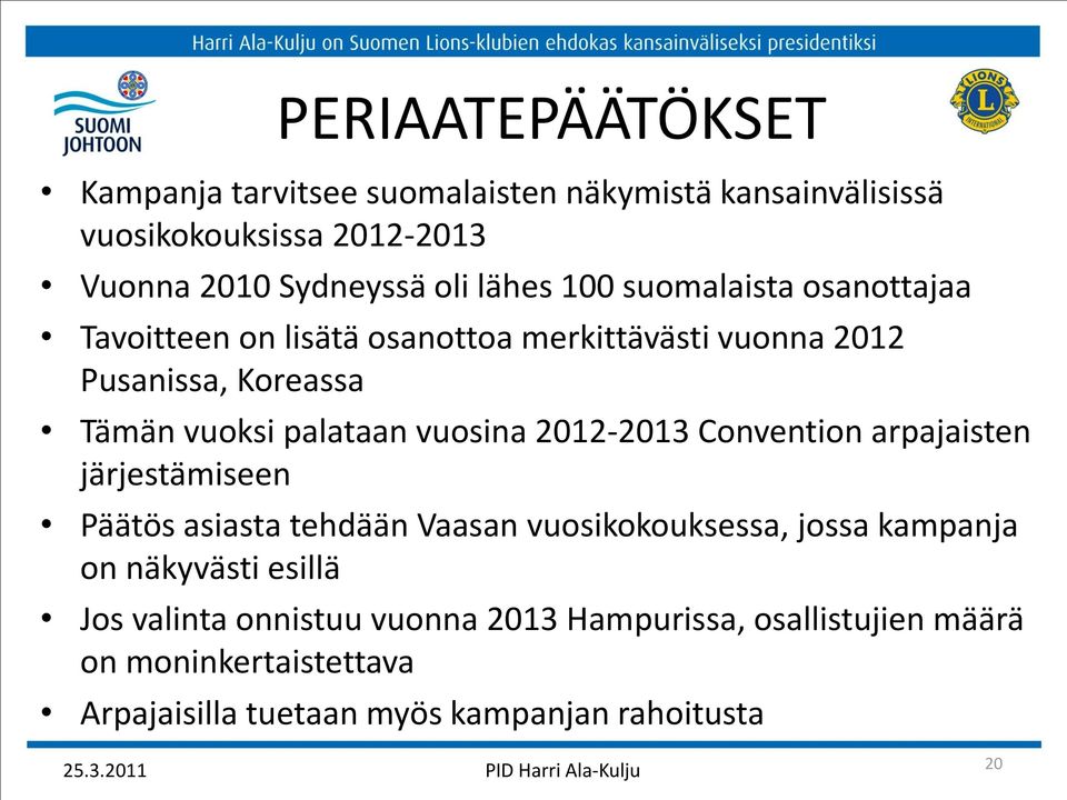 vuosina 2012-2013 Convention arpajaisten järjestämiseen Päätös asiasta tehdään Vaasan vuosikokouksessa, jossa kampanja on näkyvästi