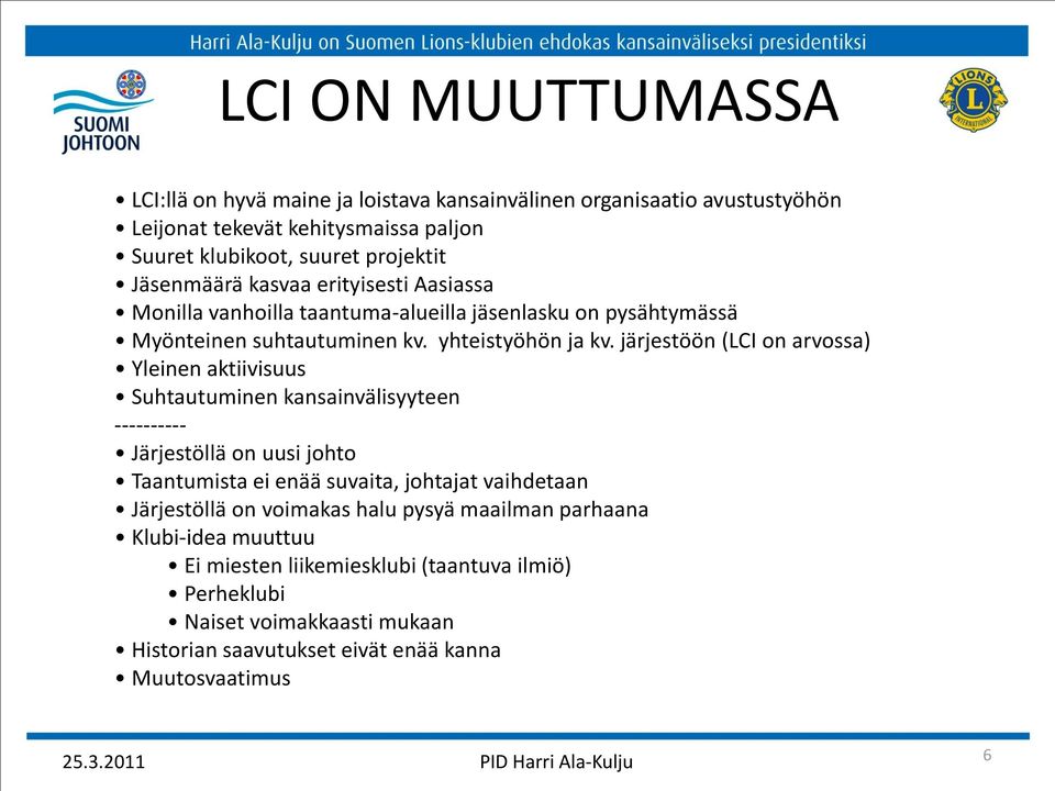 järjestöön (LCI on arvossa) Yleinen aktiivisuus Suhtautuminen kansainvälisyyteen ---------- Järjestöllä on uusi johto Taantumista ei enää suvaita, johtajat vaihdetaan