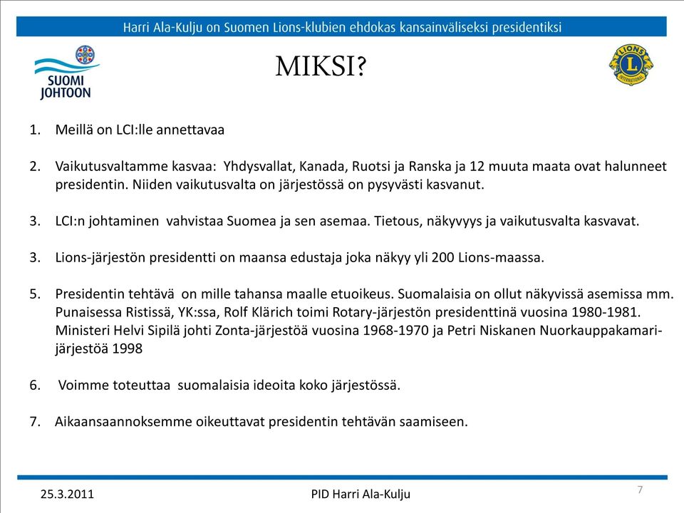 5. Presidentin tehtävä on mille tahansa maalle etuoikeus. Suomalaisia on ollut näkyvissä asemissa mm. Punaisessa Ristissä, YK:ssa, Rolf Klärich toimi Rotary-järjestön presidenttinä vuosina 1980-1981.