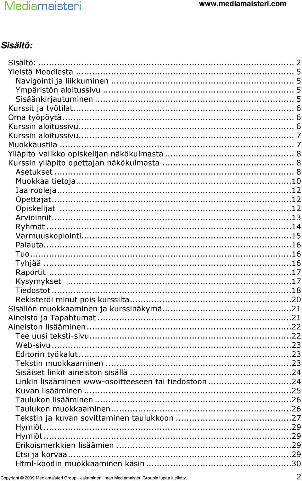 ..12 Opettajat...12 Opiskelijat...12 Arvioinnit...13 Ryhmät...14 Varmuuskopiointi...15 Palauta...16 Tuo...16 Tyhjää...16 Raportit...17 Kysymykset...17 Tiedostot...18 Rekisteröi minut pois kurssilta.