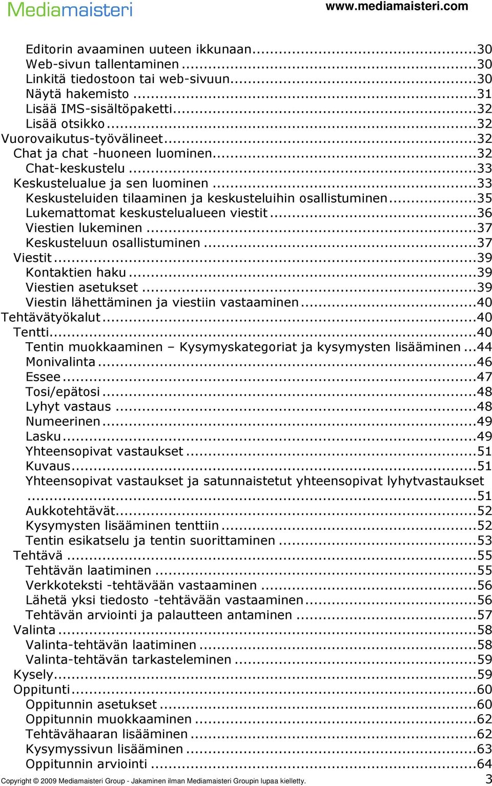 ..35 Lukemattomat keskustelualueen viestit...36 Viestien lukeminen...37 Keskusteluun osallistuminen...37 Viestit...39 Kontaktien haku...39 Viestien asetukset.