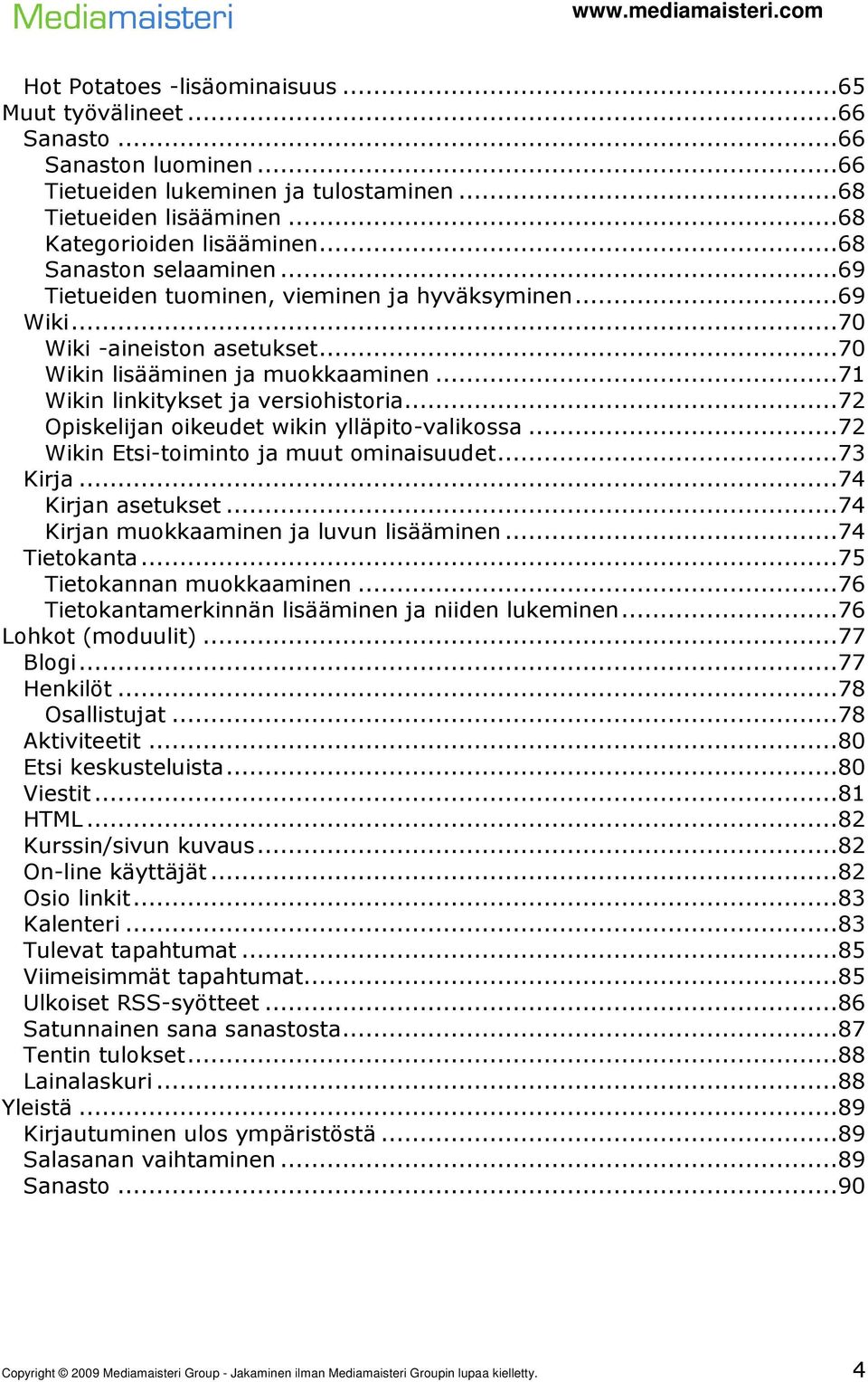 ..72 Opiskelijan oikeudet wikin ylläpito-valikossa...72 Wikin Etsi-toiminto ja muut ominaisuudet...73 Kirja...74 Kirjan asetukset...74 Kirjan muokkaaminen ja luvun lisääminen...74 Tietokanta.