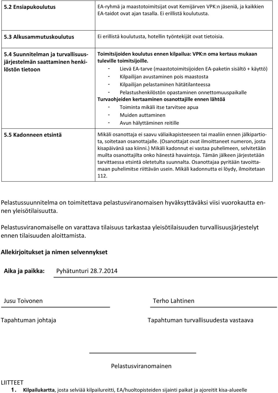 4 Suunnitelman ja turvallisuus- järjestelmän saattaminen henki- löstön tietoon Toimitsijoiden koulutus ennen kilpailua: VPK:n oma kertaus mukaan tuleville toimitsijoille.