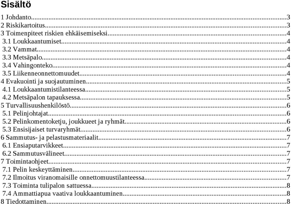 ..6 5.3 Ensisijaiset turvaryhmät...6 6 Sammutus- ja pelastusmateriaalit...7 6.1 Ensiaputarvikkeet...7 6.2 Sammutusvälineet...7 7 Toimintaohjeet...7 7.1 Pelin keskeyttäminen...7 7.2 Ilmoitus viranomaisille onnettomuustilanteessa.