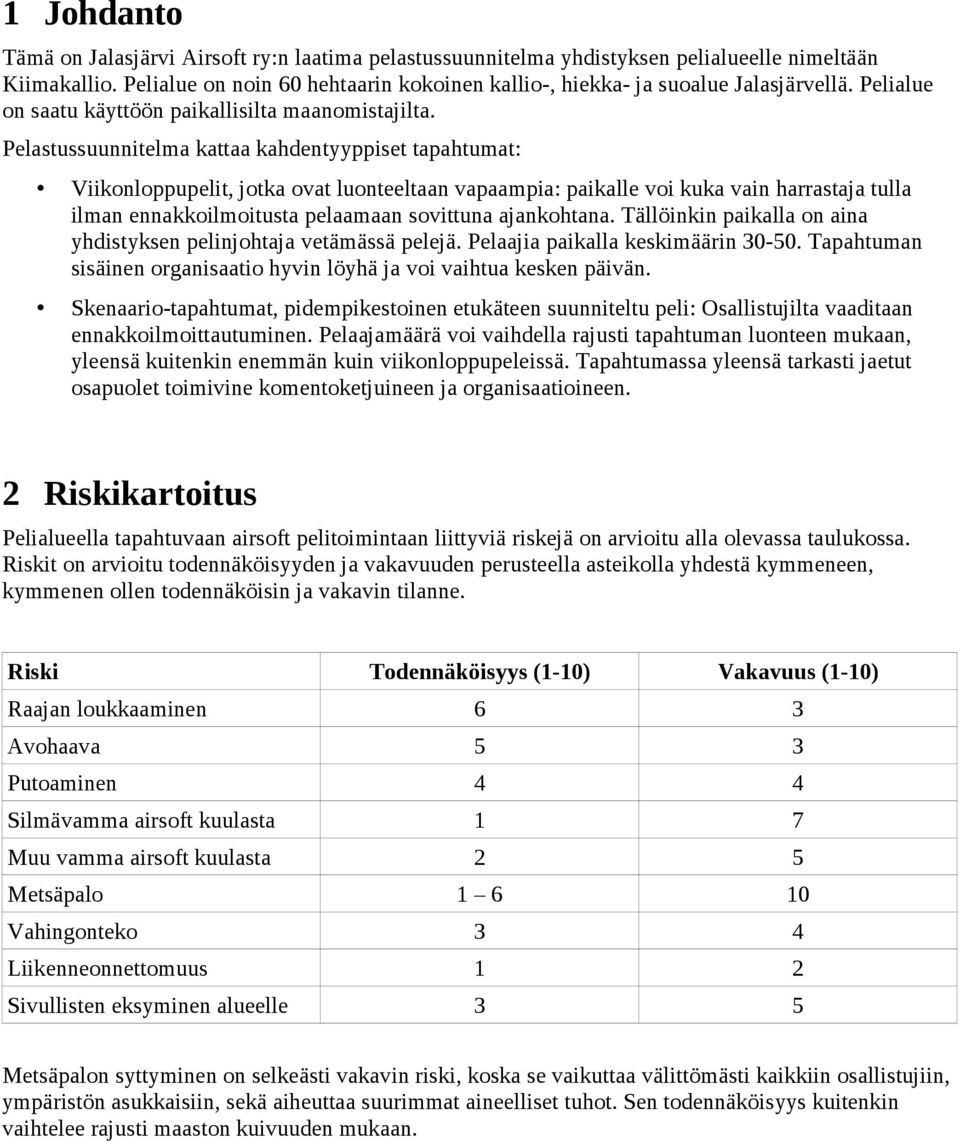 Pelastussuunnitelma kattaa kahdentyyppiset tapahtumat: Viikonloppupelit, jotka ovat luonteeltaan vapaampia: paikalle voi kuka vain harrastaja tulla ilman ennakkoilmoitusta pelaamaan sovittuna