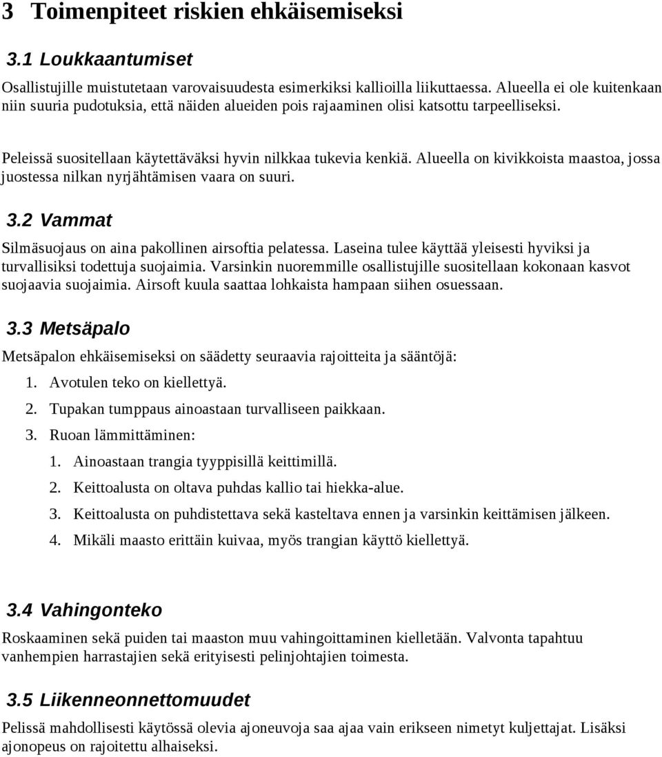 Alueella on kivikkoista maastoa, jossa juostessa nilkan nyrjähtämisen vaara on suuri. 3.2 Vammat Silmäsuojaus on aina pakollinen airsoftia pelatessa.