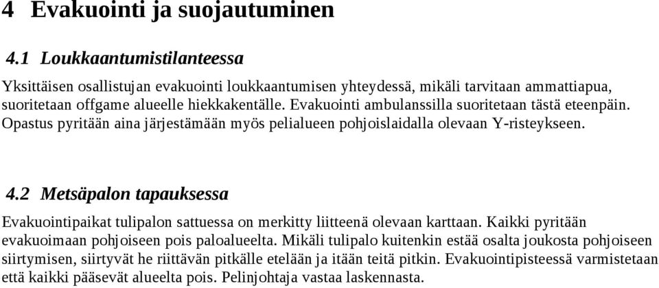 Evakuointi ambulanssilla suoritetaan tästä eteenpäin. Opastus pyritään aina järjestämään myös pelialueen pohjoislaidalla olevaan Y-risteykseen. 4.