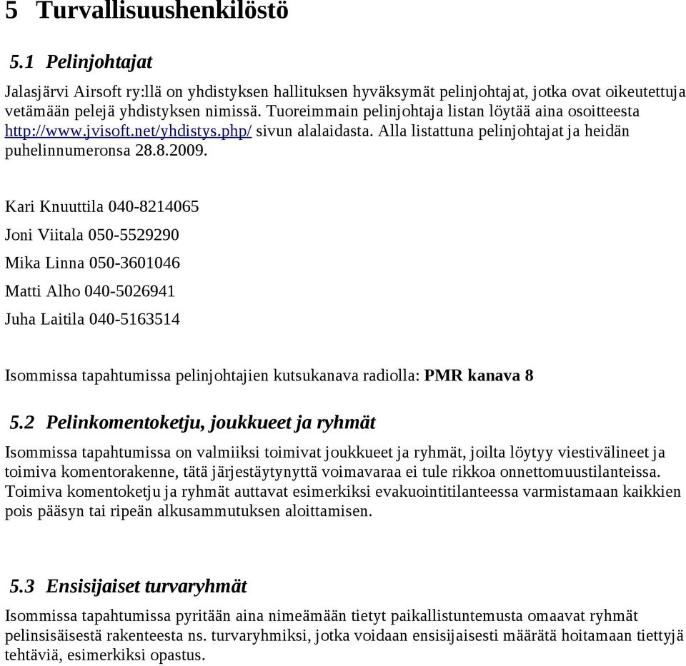 Kari Knuuttila 040-8214065 Joni Viitala 050-5529290 Mika Linna 050-3601046 Matti Alho 040-5026941 Juha Laitila 040-5163514 Isommissa tapahtumissa pelinjohtajien kutsukanava radiolla: PMR kanava 8 5.