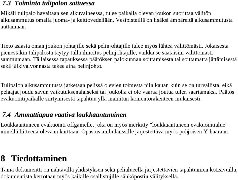 Jokaisesta pienestäkin tulipalosta täytyy tulla ilmoitus pelinjohtajille, vaikka se saataisiin välittömästi sammumaan.