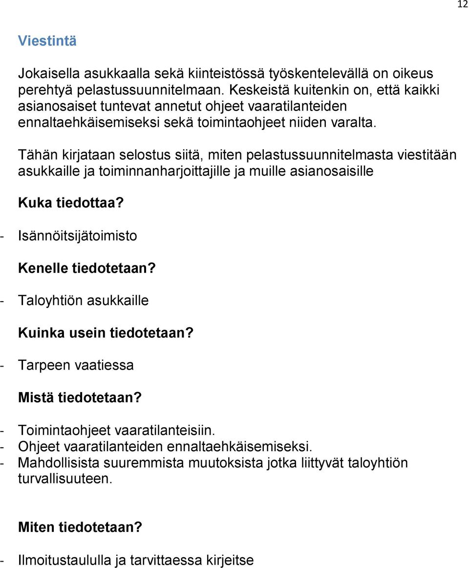 Tähän kirjataan selostus siitä, miten pelastussuunnitelmasta viestitään asukkaille ja toiminnanharjoittajille ja muille asianosaisille Kuka tiedottaa? - Isännöitsijätoimisto Kenelle tiedotetaan?