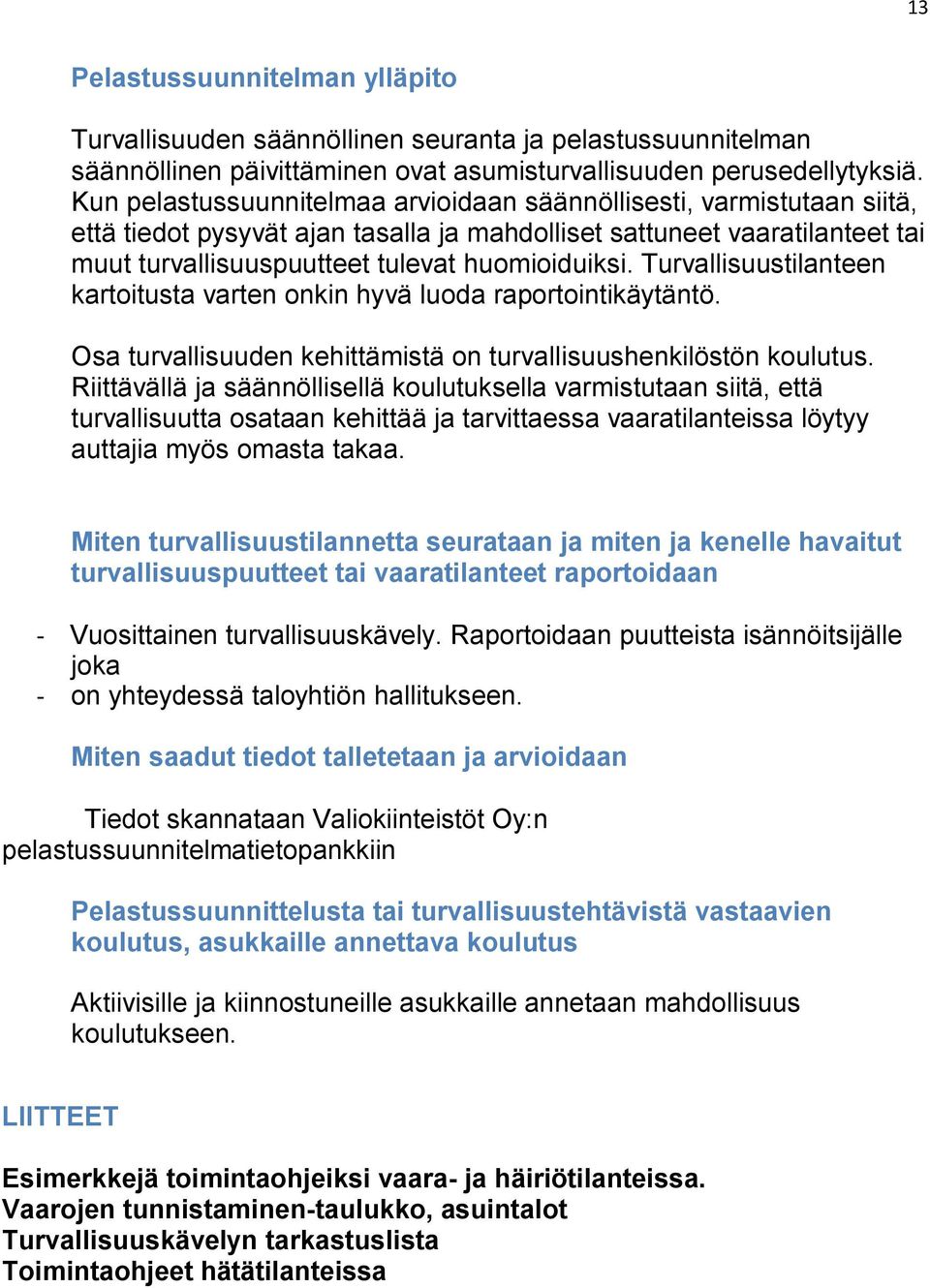 Turvallisuustilanteen kartoitusta varten onkin hyvä luoda raportointikäytäntö. Osa turvallisuuden kehittämistä on turvallisuushenkilöstön koulutus.