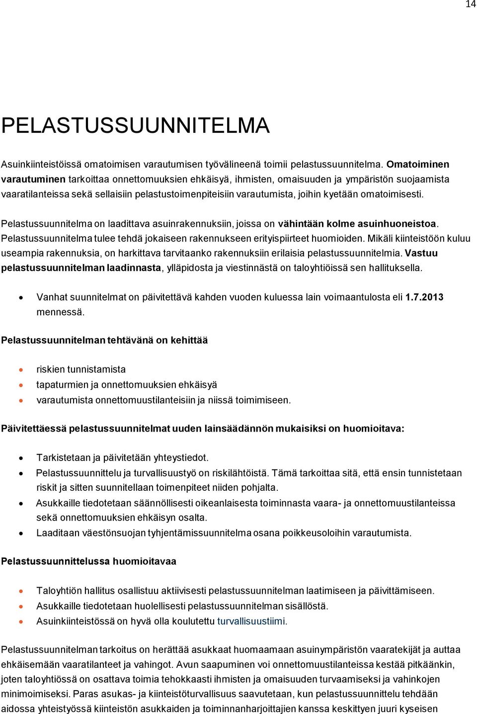 omatoimisesti. Pelastussuunnitelma on laadittava asuinrakennuksiin, joissa on vähintään kolme asuinhuoneistoa. Pelastussuunnitelma tulee tehdä jokaiseen rakennukseen erityispiirteet huomioiden.