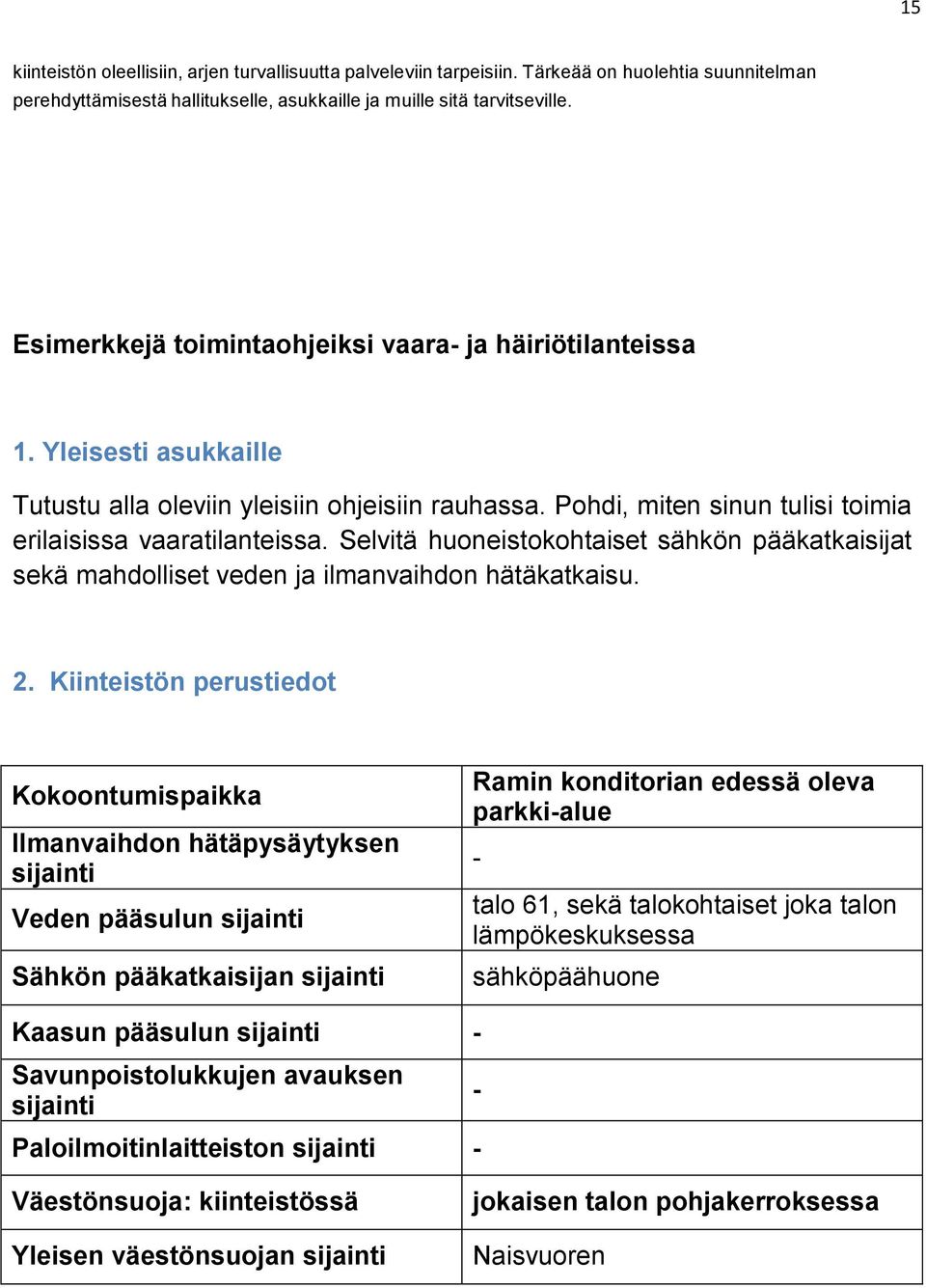 Selvitä huoneistokohtaiset sähkön pääkatkaisijat sekä mahdolliset veden ja ilmanvaihdon hätäkatkaisu. 2.