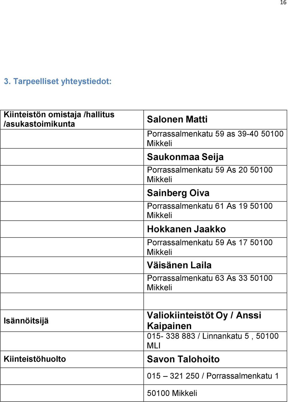 Jaakko Porrassalmenkatu 59 As 17 50100 Mikkeli Väisänen Laila Porrassalmenkatu 63 As 33 50100 Mikkeli Isännöitsijä Kiinteistöhuolto