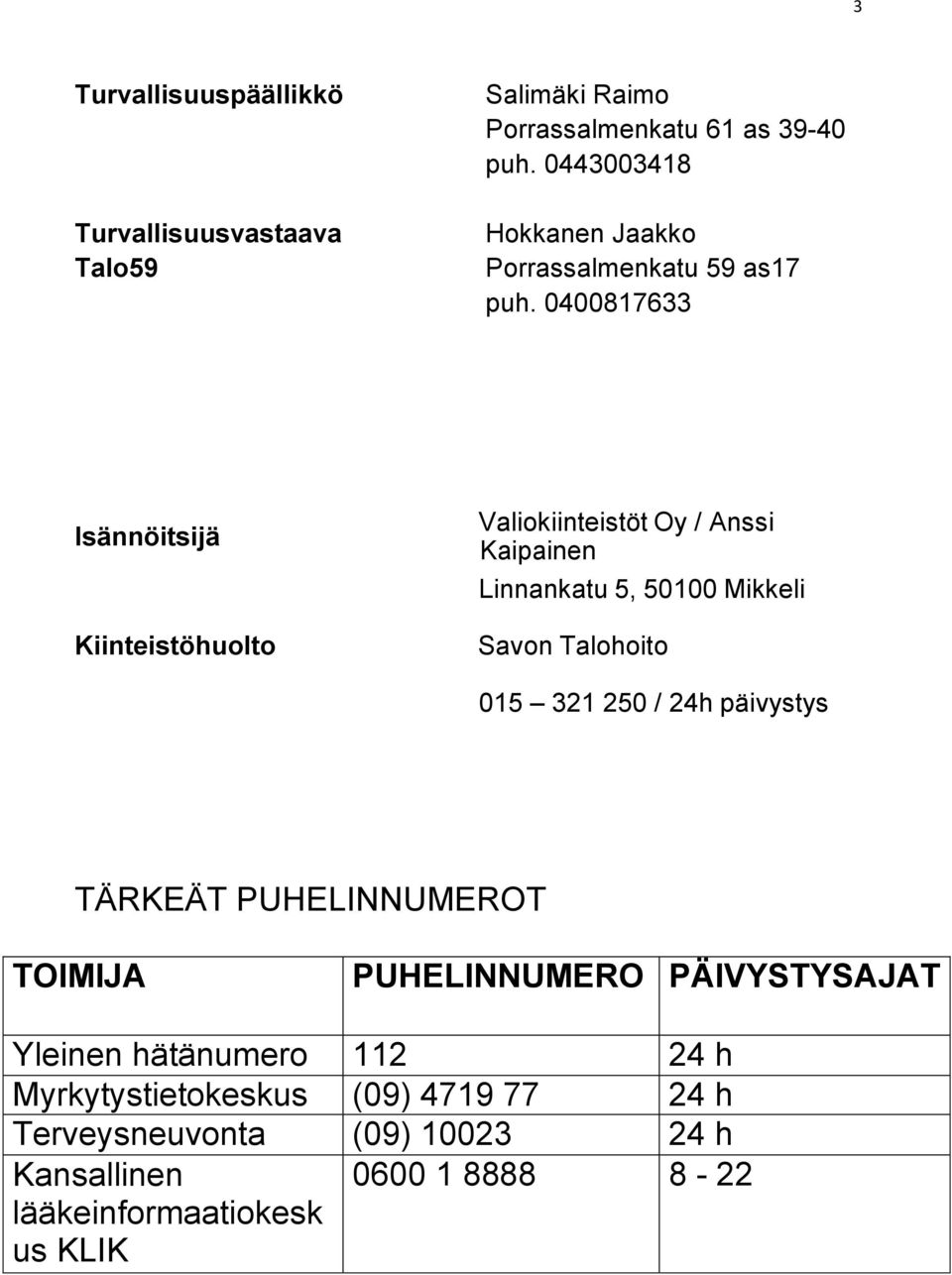 0400817633 Isännöitsijä Kiinteistöhuolto Valiokiinteistöt Oy / Anssi Kaipainen Linnankatu 5, 50100 Mikkeli Savon Talohoito 015 321