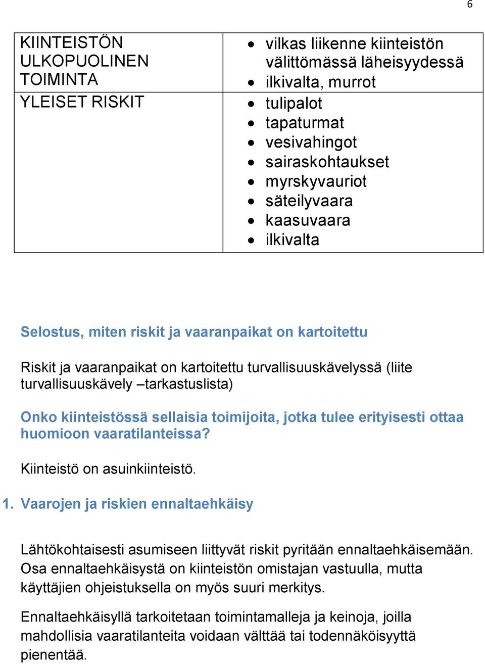 kiinteistössä sellaisia toimijoita, jotka tulee erityisesti ottaa huomioon vaaratilanteissa? Kiinteistö on asuinkiinteistö. 1.