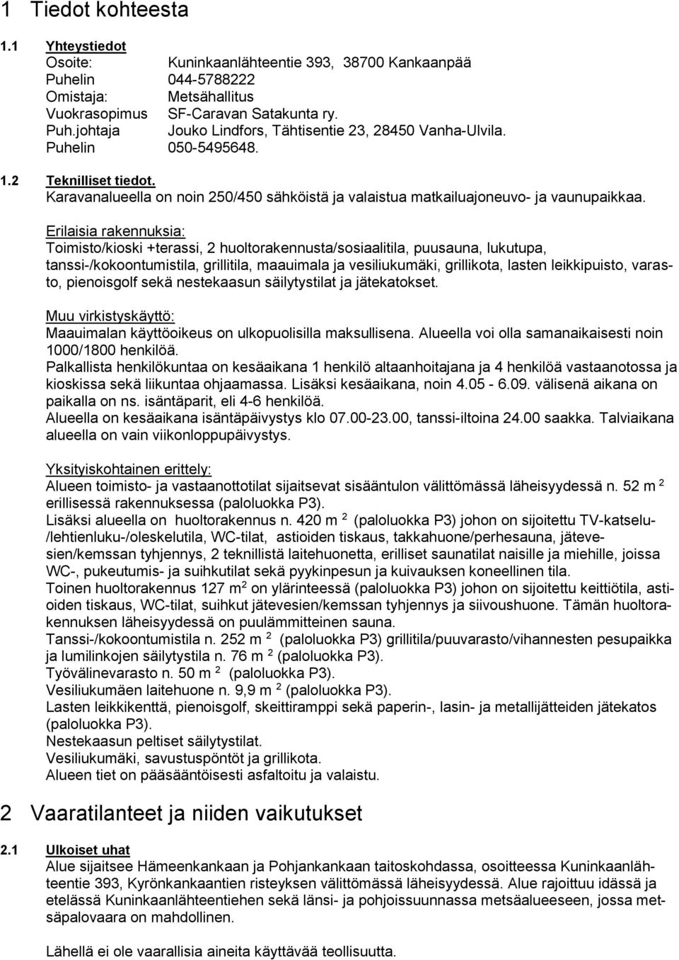 Erilaisia rakennuksia: Toimisto/kioski +terassi, 2 huoltorakennusta/sosiaalitila, puusauna, lukutupa, tanssi-/kokoontumistila, grillitila, maauimala ja vesiliukumäki, grillikota, lasten leikkipuisto,