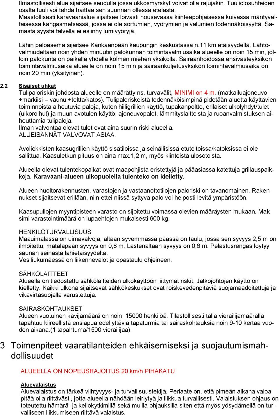 Samasta syystä talvella ei esiinny lumivyöryjä. Lähin paloasema sijaitsee Kankaanpään kaupungin keskustassa n.11 km etäisyydellä.