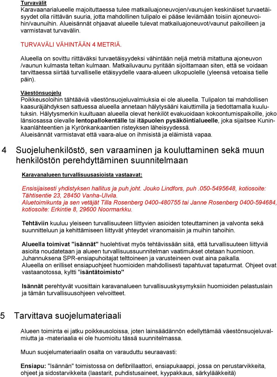 Alueella on sovittu riittäväksi turvaetäisyydeksi vähintään neljä metriä mitattuna ajoneuvon /vaunun kulmasta teltan kulmaan.