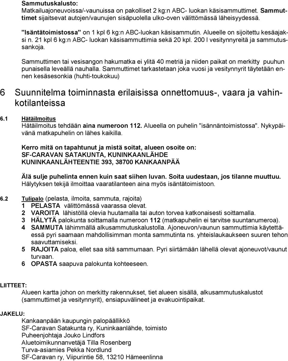 Sammuttimen tai vesisangon hakumatka ei ylitä 40 metriä ja niiden paikat on merkitty puuhun punaisella leveällä nauhalla.