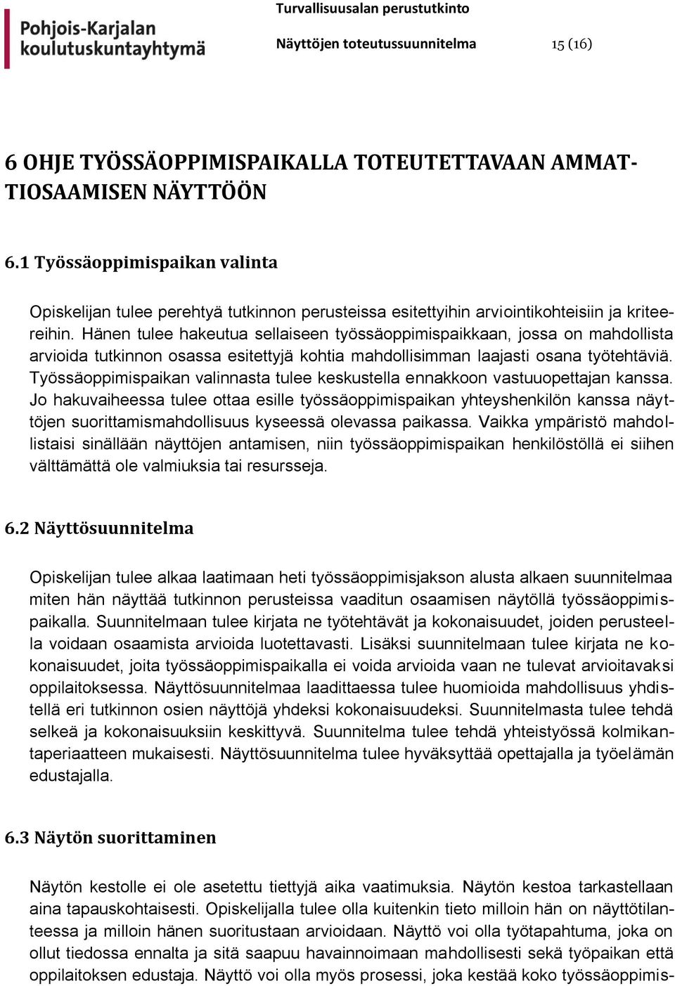 Hänen tulee hakeutua sellaiseen työssäoppimispaikkaan, jossa on mahdollista arvioida tutkinnon osassa esitettyjä kohtia mahdollisimman laajasti osana työtehtäviä.