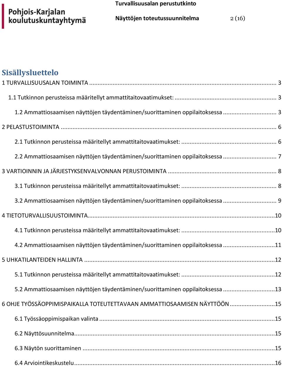 .. 7 3 VARTIOINNIN JA JÄRJESTYKSENVALVONNAN PERUSTOIMINTA... 8 3.1 Tutkinnon perusteissa määritellyt ammattitaitovaatimukset:... 8 3.2 Ammattiosaamisen näyttöjen täydentäminen/suorittaminen oppilaitoksessa.