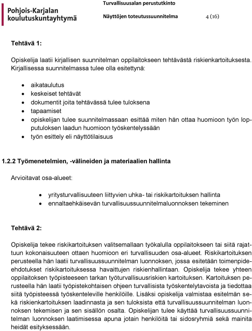 huomioon työn lopputuloksen laadun huomioon työskentelyssään työn esittely eli näyttötilaisuus 1.2.