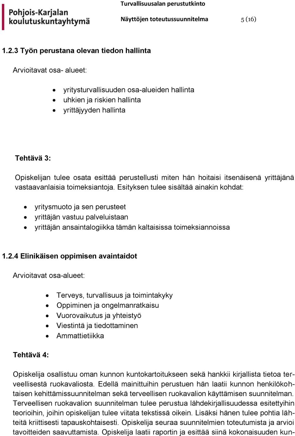 perustellusti miten hän hoitaisi itsenäisenä yrittäjänä vastaavanlaisia toimeksiantoja.