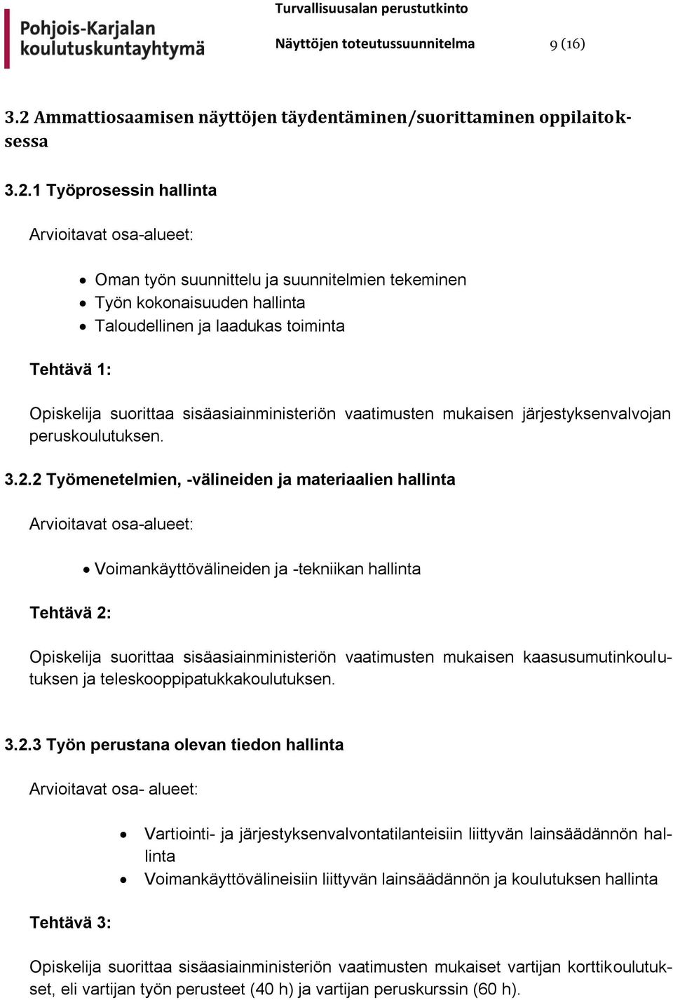 1 Työprosessin hallinta Tehtävä 1: Oman työn suunnittelu ja suunnitelmien tekeminen Työn kokonaisuuden hallinta Taloudellinen ja laadukas toiminta Opiskelija suorittaa sisäasiainministeriön