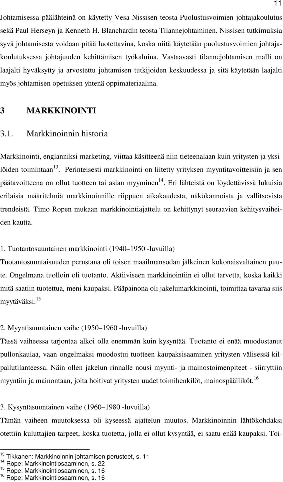 Vastaavasti tilannejohtamisen malli on laajalti hyväksytty ja arvostettu johtamisen tutkijoiden keskuudessa ja sitä käytetään laajalti myös johtamisen opetuksen yhtenä oppimateriaalina.