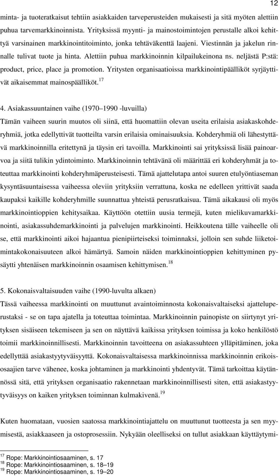 Alettiin puhua markkinoinnin kilpailukeinona ns. neljästä P:stä: product, price, place ja promotion. Yritysten organisaatioissa markkinointipäälliköt syrjäyttivät aikaisemmat mainospäälliköt. 17 4.