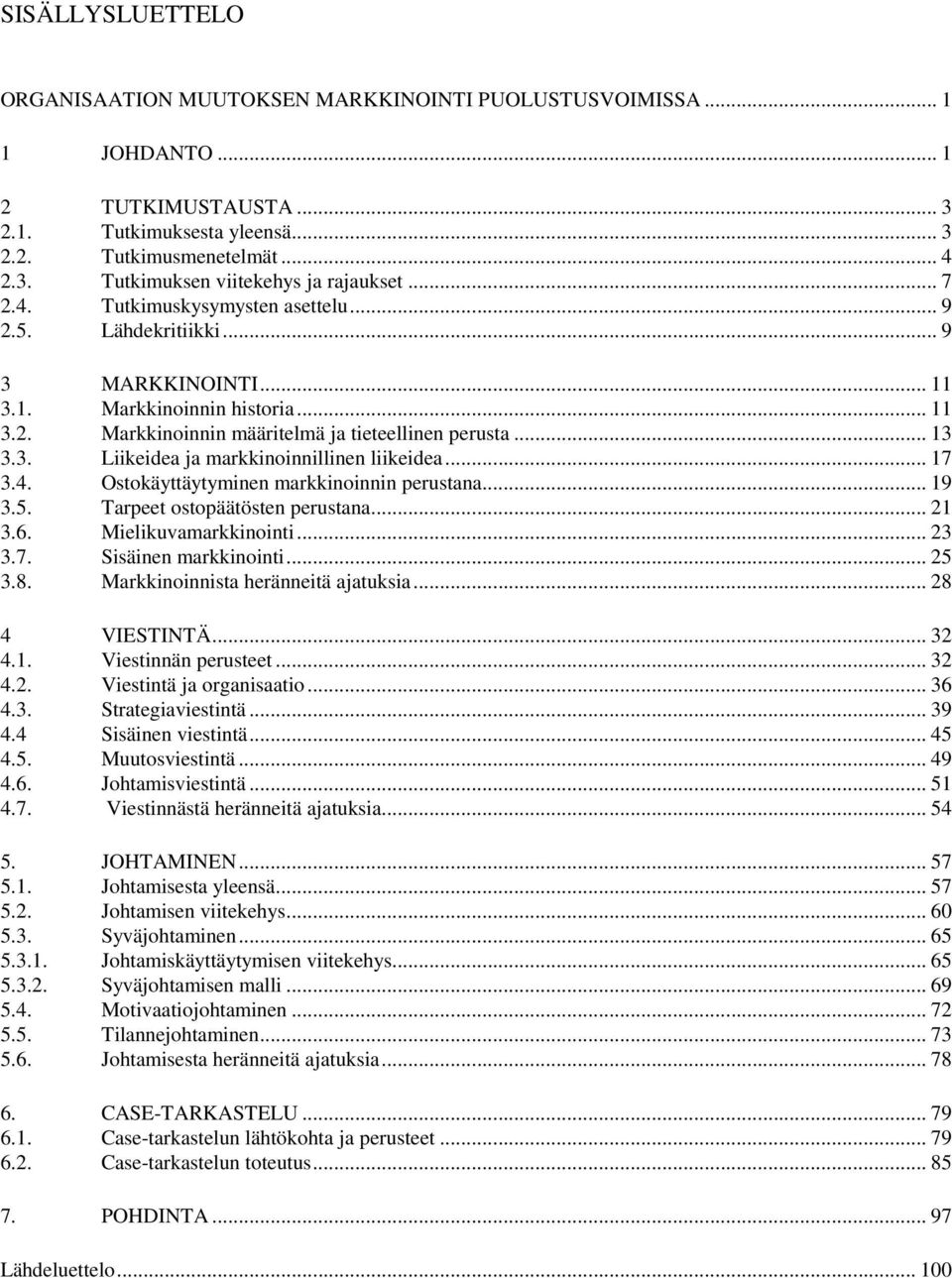 .. 17 3.4. Ostokäyttäytyminen markkinoinnin perustana... 19 3.5. Tarpeet ostopäätösten perustana... 21 3.6. Mielikuvamarkkinointi... 23 3.7. Sisäinen markkinointi... 25 3.8.