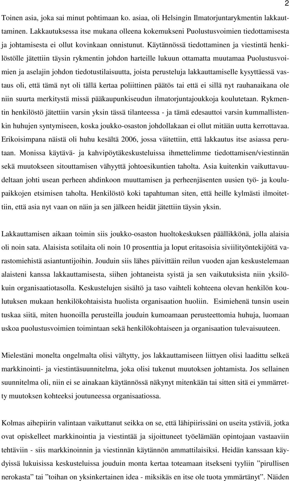 Käytännössä tiedottaminen ja viestintä henkilöstölle jätettiin täysin rykmentin johdon harteille lukuun ottamatta muutamaa Puolustusvoimien ja aselajin johdon tiedotustilaisuutta, joista perusteluja