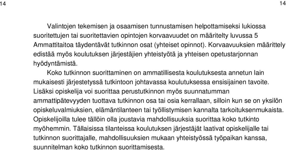 Koko tutkinnon suorittaminen on ammatillisesta koulutuksesta annetun lain mukaisesti järjestetyssä tutkintoon johtavassa koulutuksessa ensisijainen tavoite.