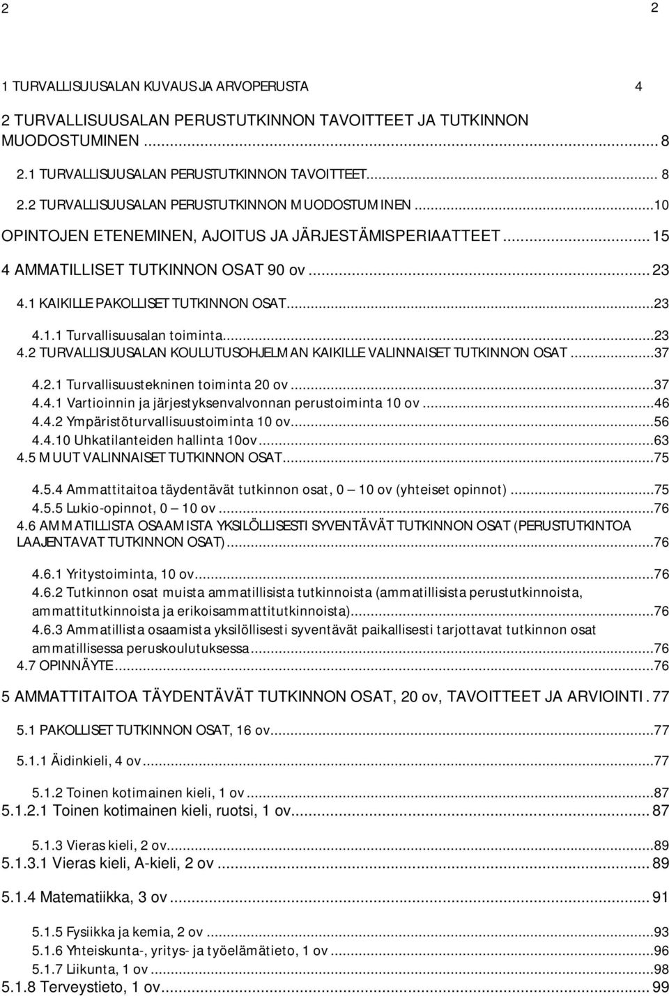 ..37 4.2.1 Turvallisuustekninen toiminta 20 ov...37 4.4.1 Vartioinnin ja järjestyksenvalvonnan perustoiminta 10 ov...46 4.4.2 Ympäristöturvallisuustoiminta 10 ov...56 4.4.10 Uhkatilanteiden hallinta 10ov.